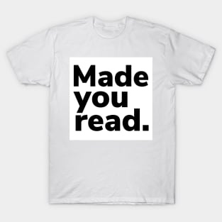 Made you read. T-Shirt